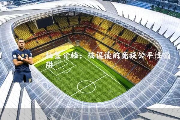 抽签分档：被误读的竞技公平性陷阱