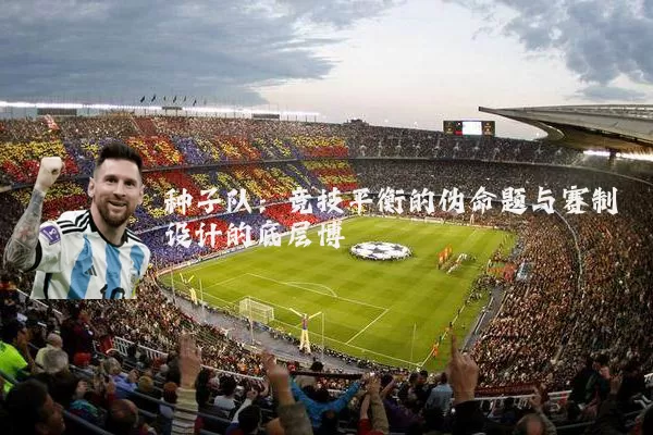 种子队：竞技平衡的伪命题与赛制设计的底层博弈