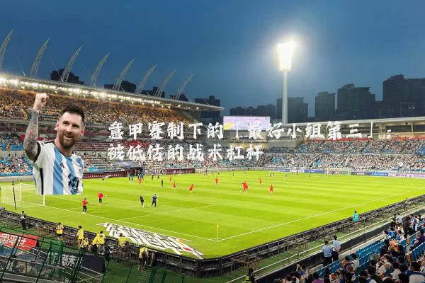 意甲赛制下的「最好小组第三」：被低估的战术杠杆